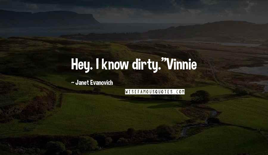 Janet Evanovich Quotes: Hey. I know dirty."Vinnie