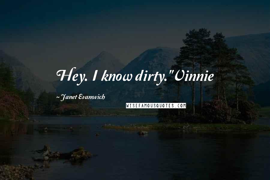 Janet Evanovich Quotes: Hey. I know dirty."Vinnie