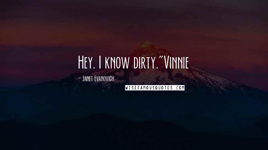 Janet Evanovich Quotes: Hey. I know dirty."Vinnie