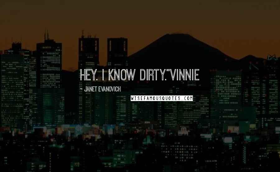 Janet Evanovich Quotes: Hey. I know dirty."Vinnie