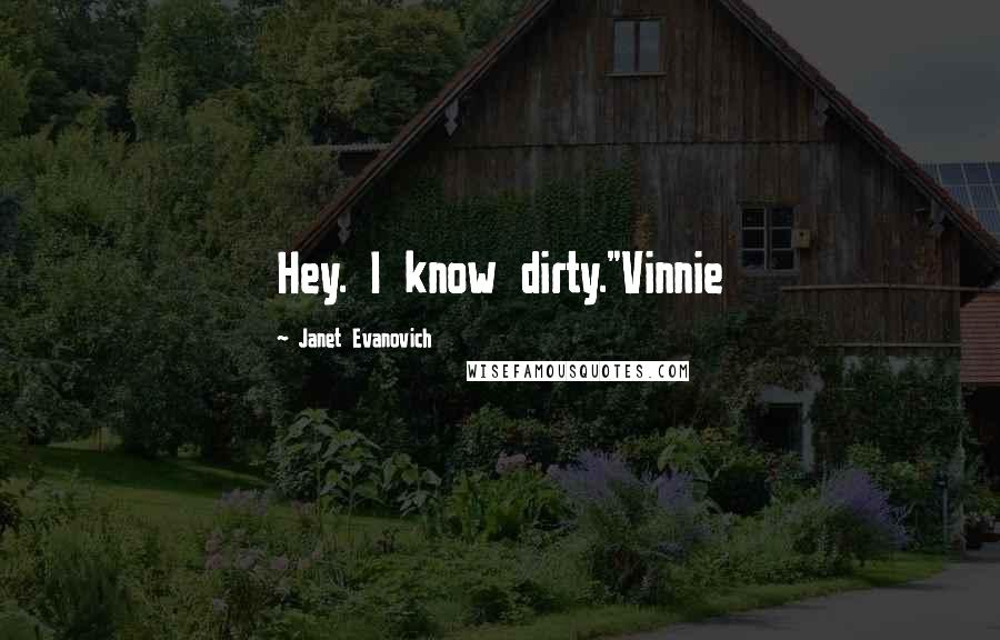 Janet Evanovich Quotes: Hey. I know dirty."Vinnie