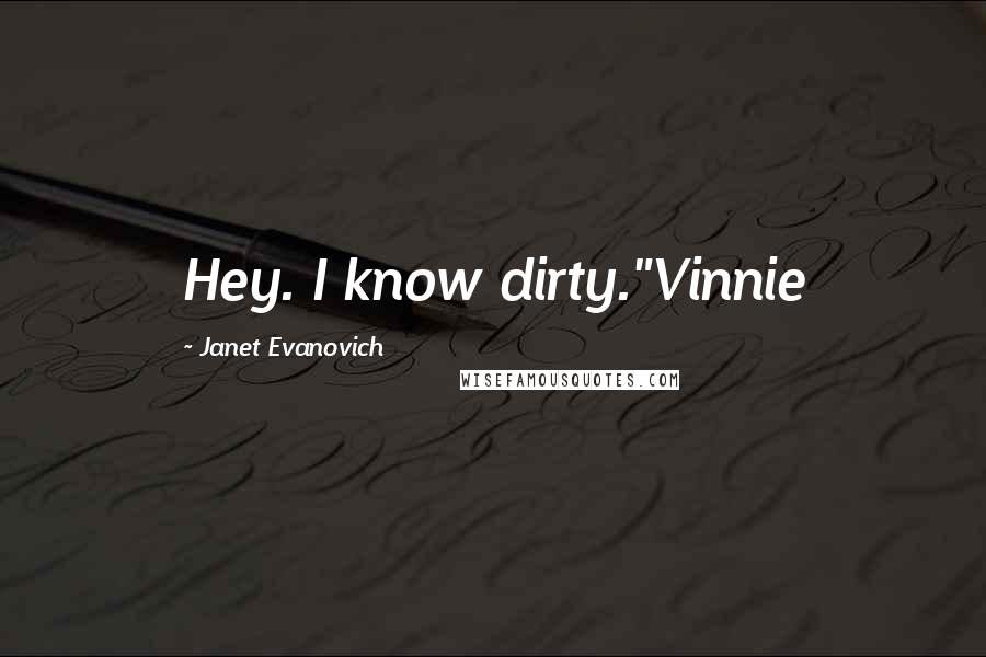 Janet Evanovich Quotes: Hey. I know dirty."Vinnie