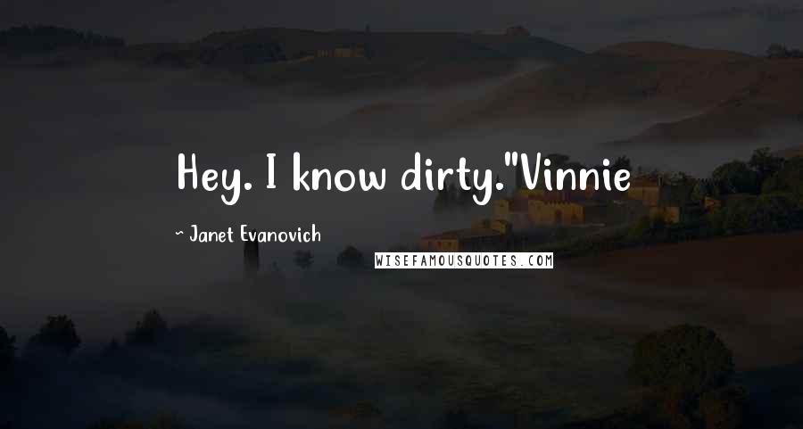 Janet Evanovich Quotes: Hey. I know dirty."Vinnie