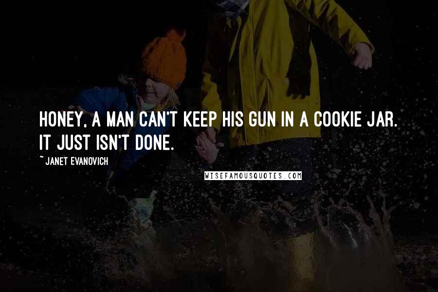 Janet Evanovich Quotes: Honey, a man can't keep his gun in a cookie jar. It just isn't done.