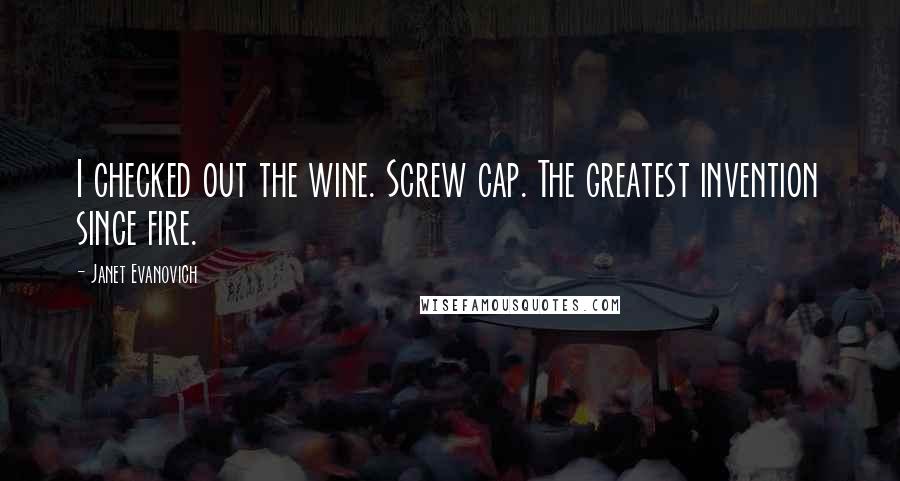 Janet Evanovich Quotes: I checked out the wine. Screw cap. The greatest invention since fire.