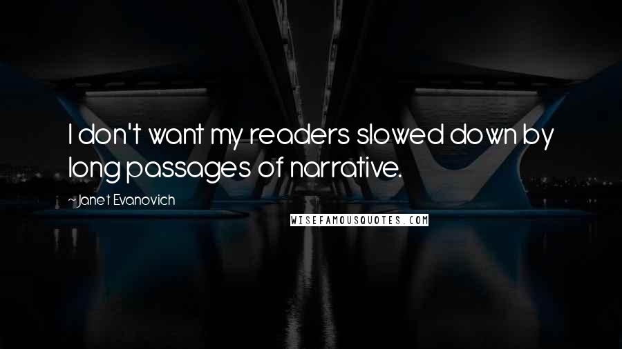 Janet Evanovich Quotes: I don't want my readers slowed down by long passages of narrative.