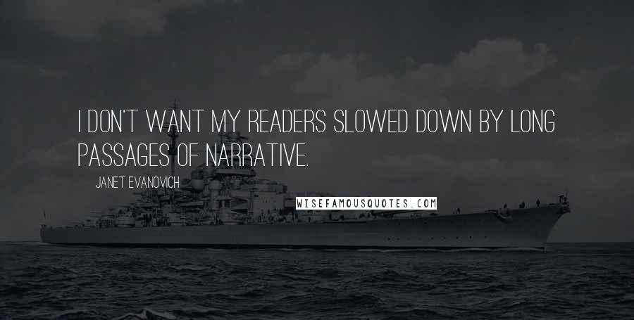 Janet Evanovich Quotes: I don't want my readers slowed down by long passages of narrative.