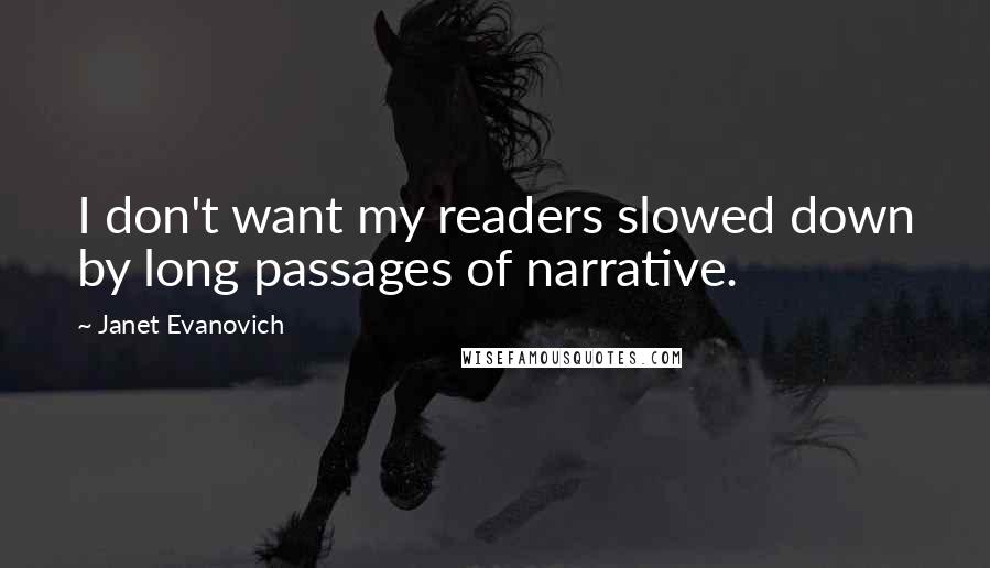 Janet Evanovich Quotes: I don't want my readers slowed down by long passages of narrative.