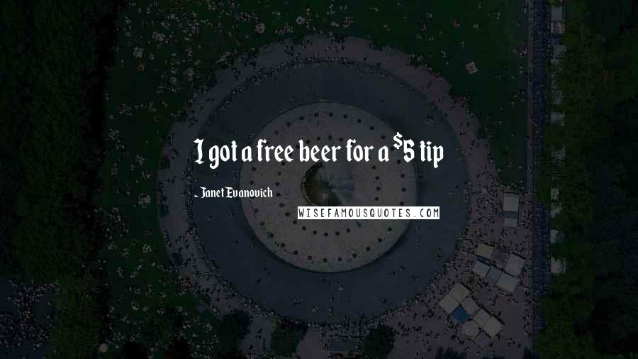 Janet Evanovich Quotes: I got a free beer for a $5 tip