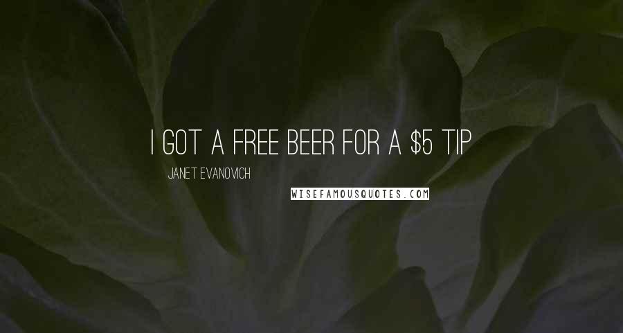Janet Evanovich Quotes: I got a free beer for a $5 tip