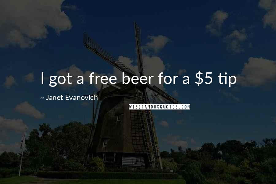 Janet Evanovich Quotes: I got a free beer for a $5 tip