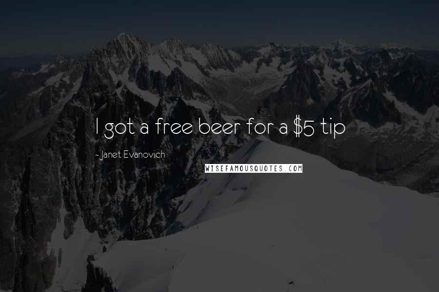 Janet Evanovich Quotes: I got a free beer for a $5 tip