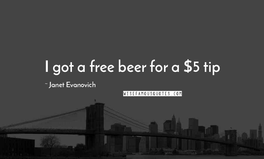 Janet Evanovich Quotes: I got a free beer for a $5 tip