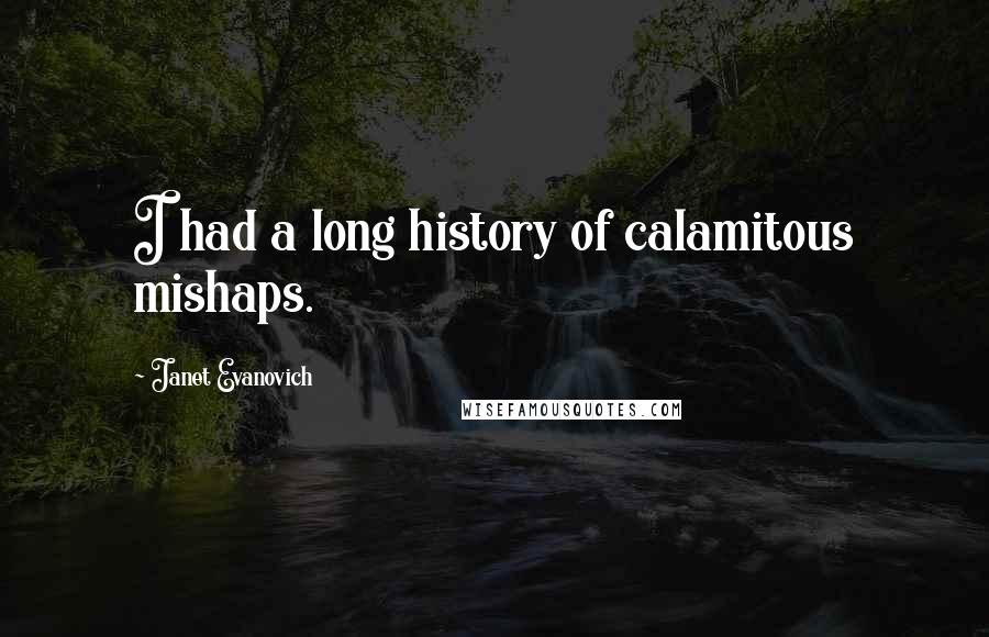 Janet Evanovich Quotes: I had a long history of calamitous mishaps.