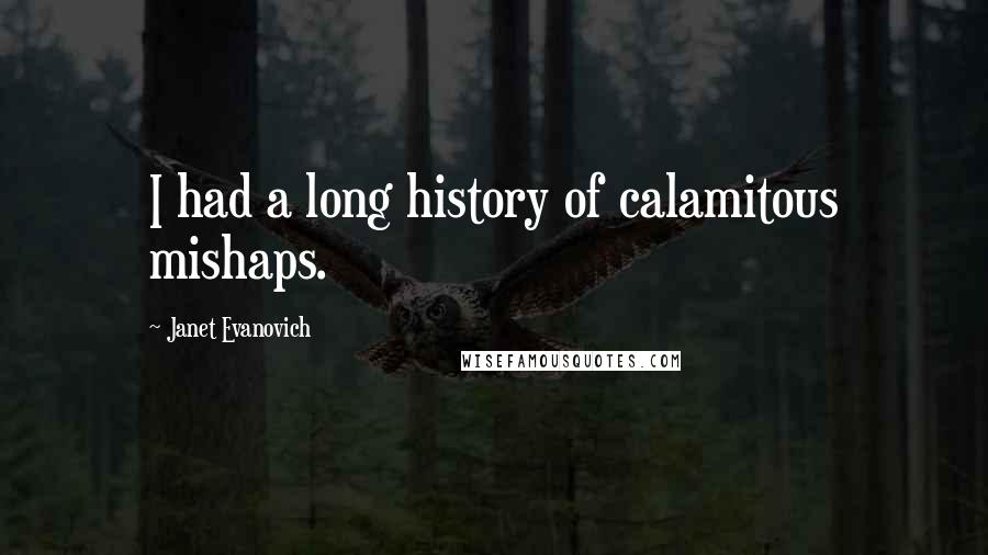 Janet Evanovich Quotes: I had a long history of calamitous mishaps.