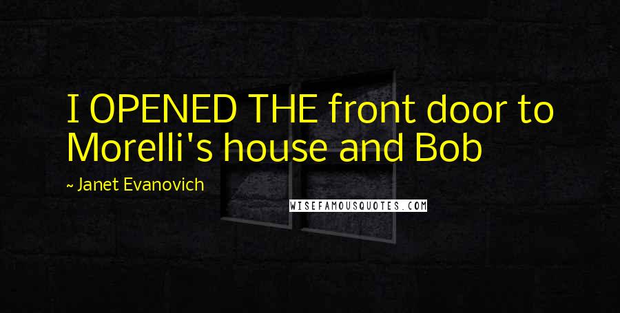 Janet Evanovich Quotes: I OPENED THE front door to Morelli's house and Bob