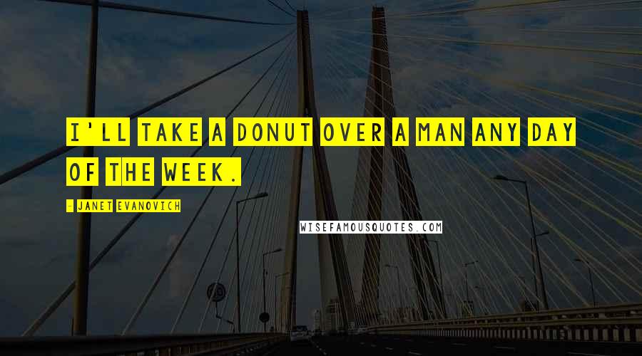 Janet Evanovich Quotes: I'll take a donut over a man any day of the week.