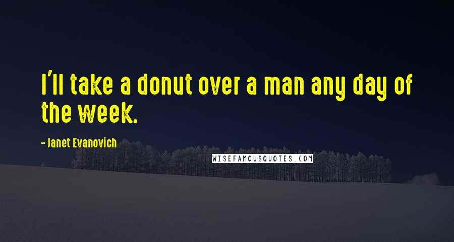 Janet Evanovich Quotes: I'll take a donut over a man any day of the week.