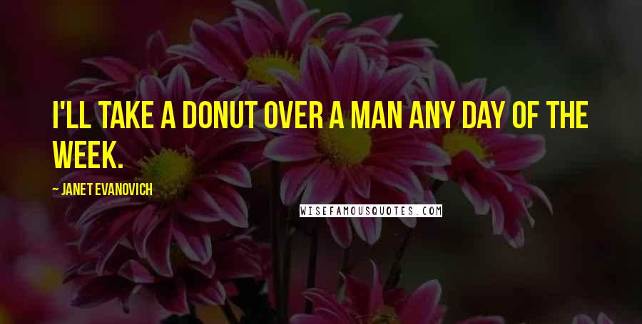 Janet Evanovich Quotes: I'll take a donut over a man any day of the week.