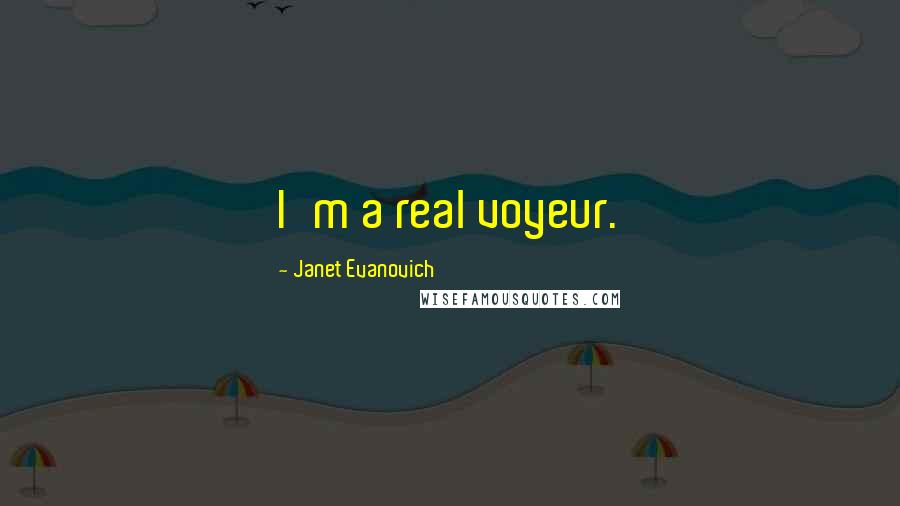 Janet Evanovich Quotes: I'm a real voyeur.