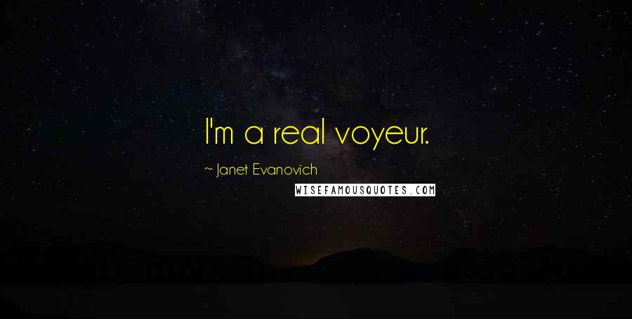 Janet Evanovich Quotes: I'm a real voyeur.