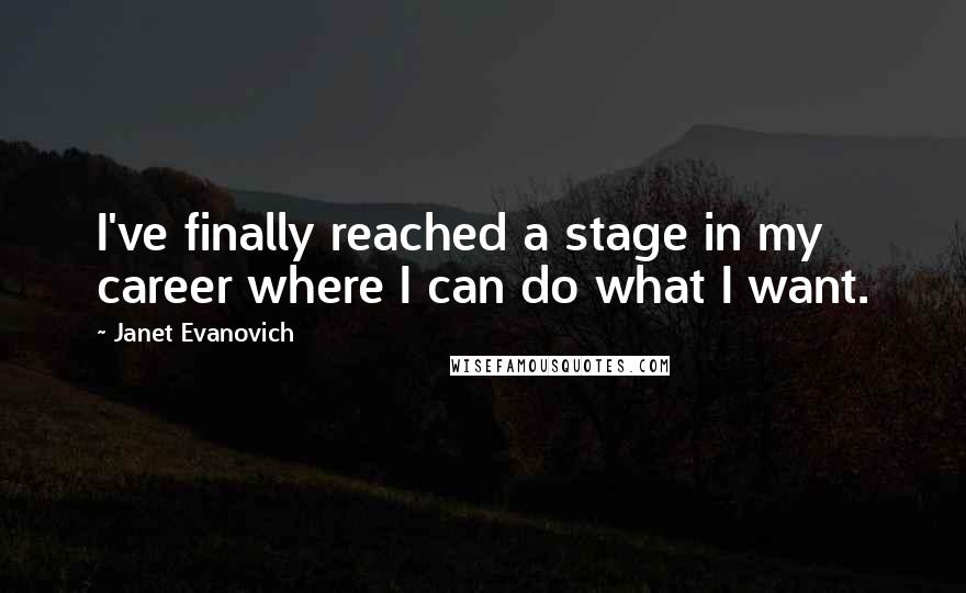 Janet Evanovich Quotes: I've finally reached a stage in my career where I can do what I want.