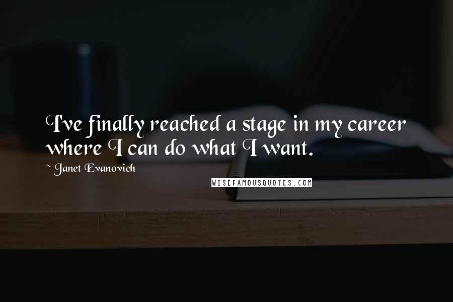 Janet Evanovich Quotes: I've finally reached a stage in my career where I can do what I want.