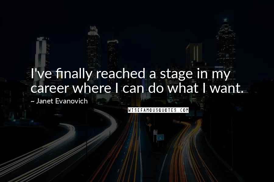 Janet Evanovich Quotes: I've finally reached a stage in my career where I can do what I want.