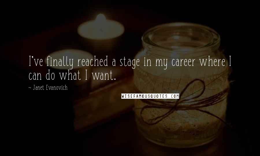 Janet Evanovich Quotes: I've finally reached a stage in my career where I can do what I want.