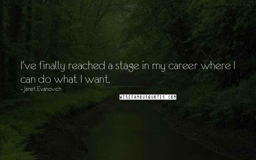 Janet Evanovich Quotes: I've finally reached a stage in my career where I can do what I want.