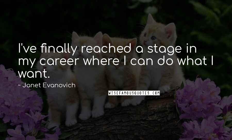 Janet Evanovich Quotes: I've finally reached a stage in my career where I can do what I want.