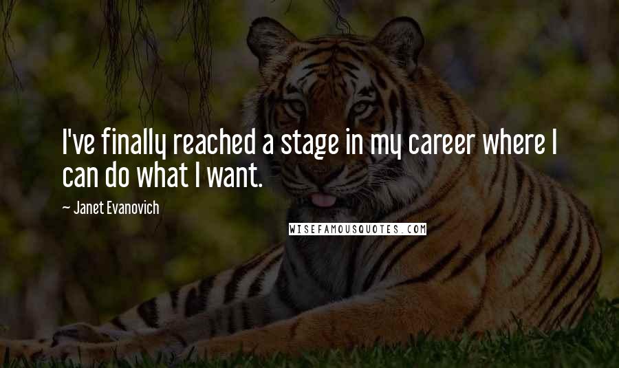 Janet Evanovich Quotes: I've finally reached a stage in my career where I can do what I want.