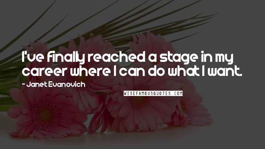 Janet Evanovich Quotes: I've finally reached a stage in my career where I can do what I want.