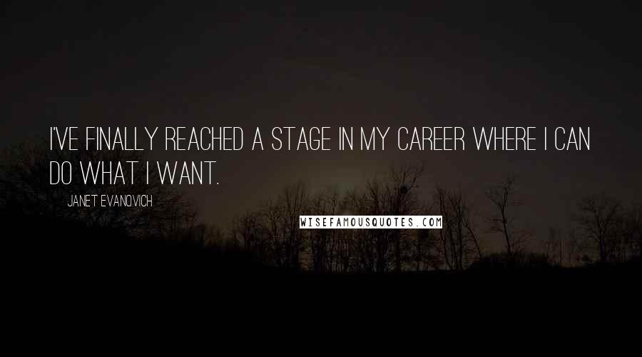 Janet Evanovich Quotes: I've finally reached a stage in my career where I can do what I want.