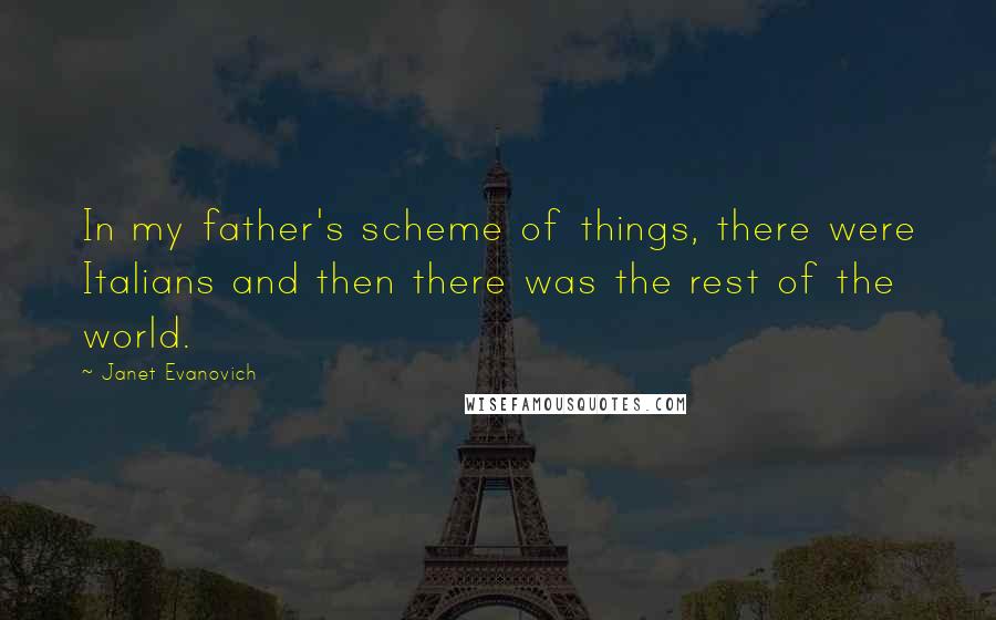 Janet Evanovich Quotes: In my father's scheme of things, there were Italians and then there was the rest of the world.
