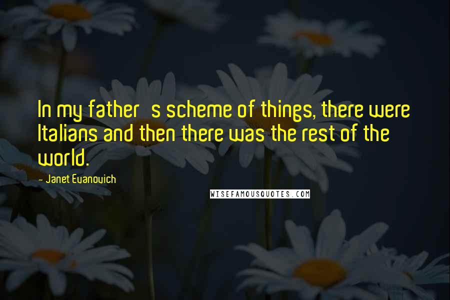 Janet Evanovich Quotes: In my father's scheme of things, there were Italians and then there was the rest of the world.