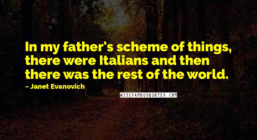 Janet Evanovich Quotes: In my father's scheme of things, there were Italians and then there was the rest of the world.