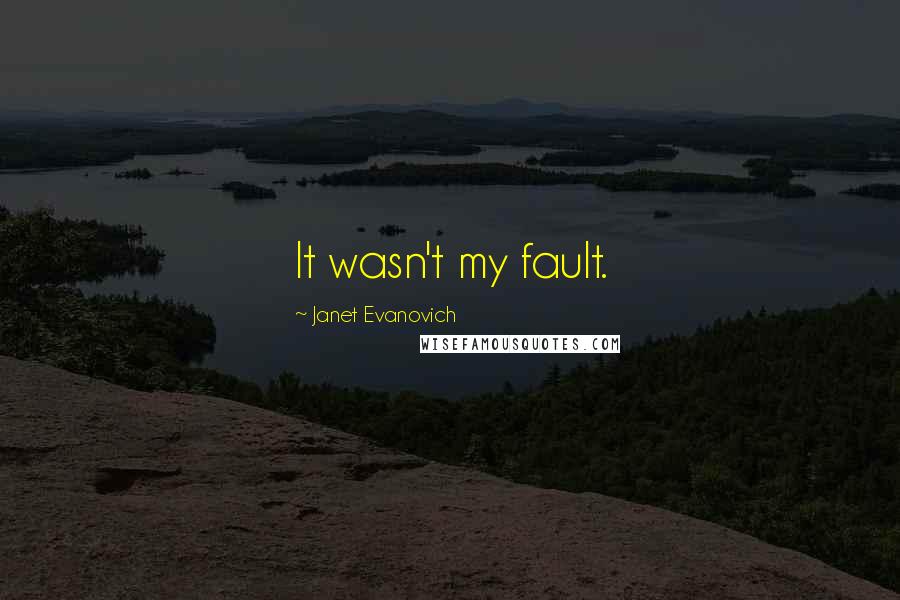 Janet Evanovich Quotes: It wasn't my fault.