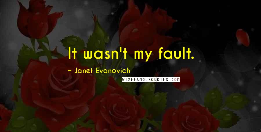 Janet Evanovich Quotes: It wasn't my fault.