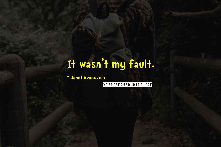 Janet Evanovich Quotes: It wasn't my fault.