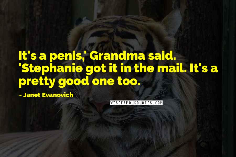 Janet Evanovich Quotes: It's a penis,' Grandma said. 'Stephanie got it in the mail. It's a pretty good one too.