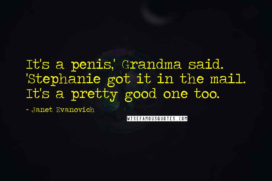 Janet Evanovich Quotes: It's a penis,' Grandma said. 'Stephanie got it in the mail. It's a pretty good one too.