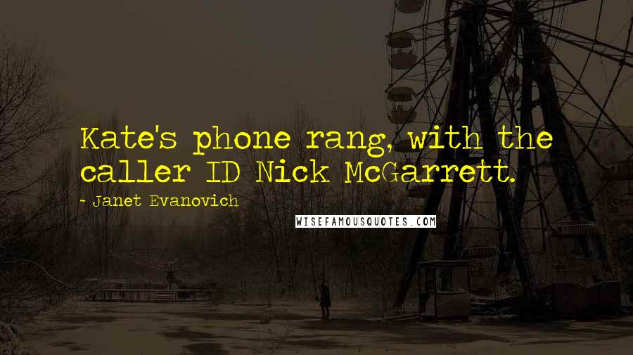 Janet Evanovich Quotes: Kate's phone rang, with the caller ID Nick McGarrett.