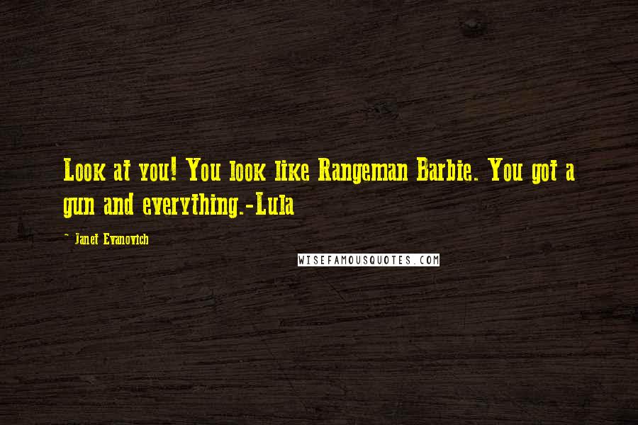 Janet Evanovich Quotes: Look at you! You look like Rangeman Barbie. You got a gun and everything.-Lula