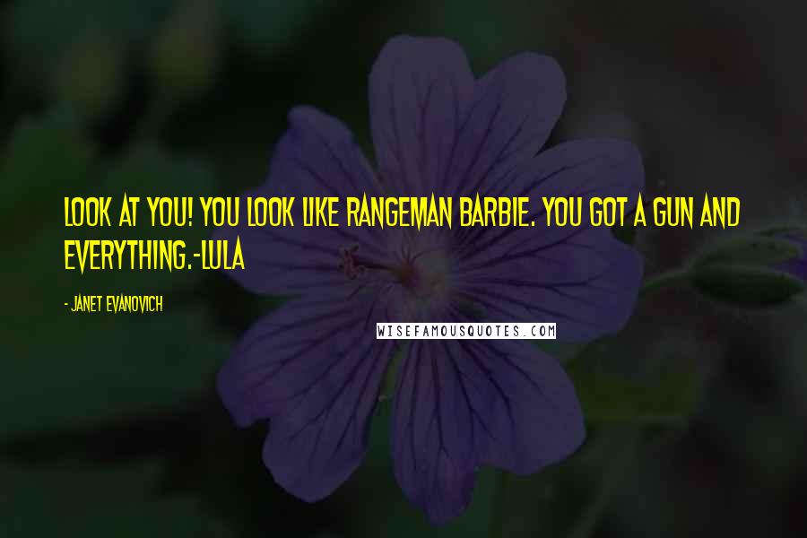 Janet Evanovich Quotes: Look at you! You look like Rangeman Barbie. You got a gun and everything.-Lula