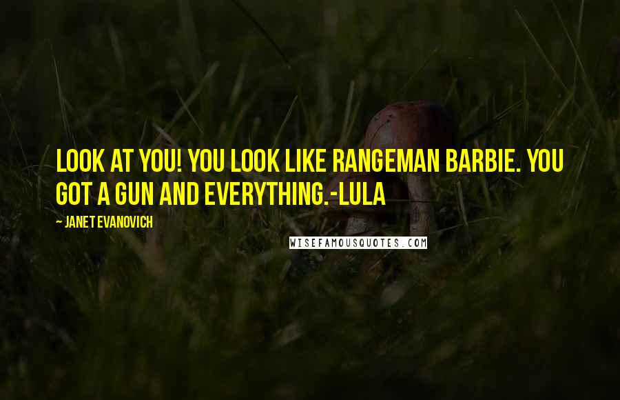 Janet Evanovich Quotes: Look at you! You look like Rangeman Barbie. You got a gun and everything.-Lula