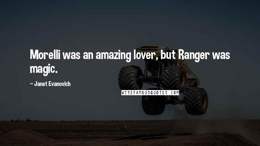 Janet Evanovich Quotes: Morelli was an amazing lover, but Ranger was magic.