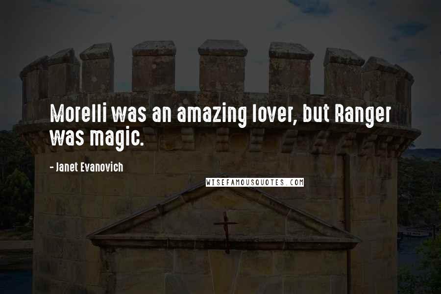 Janet Evanovich Quotes: Morelli was an amazing lover, but Ranger was magic.