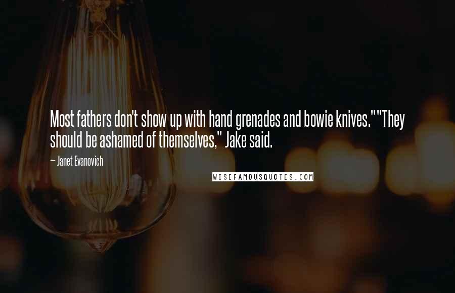 Janet Evanovich Quotes: Most fathers don't show up with hand grenades and bowie knives.""They should be ashamed of themselves," Jake said.