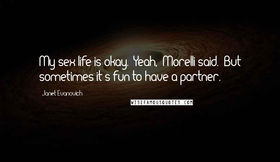 Janet Evanovich Quotes: My sex life is okay.""Yeah," Morelli said. "But sometimes it's fun to have a partner.